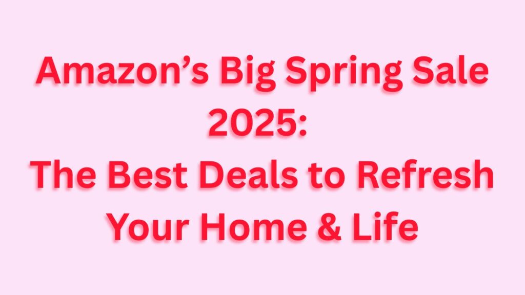 Amazon’s Big Spring Sale 2025